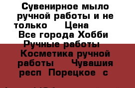 Сувенирное мыло ручной работы и не только.. › Цена ­ 120 - Все города Хобби. Ручные работы » Косметика ручной работы   . Чувашия респ.,Порецкое. с.